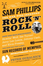 Sam Phillips: The Man Who Invented Rock ‘n’ Roll