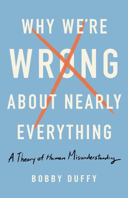 Why We’re Wrong About Nearly Everything